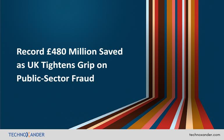 Record £480 Million Saved as UK Tightens Grip on Public-Sector Fraud